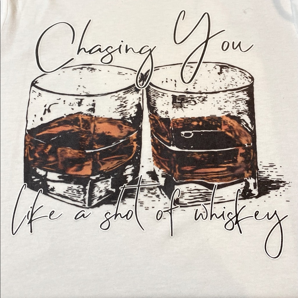 White t-Shirt “Chasing you like a shot of whiskey”